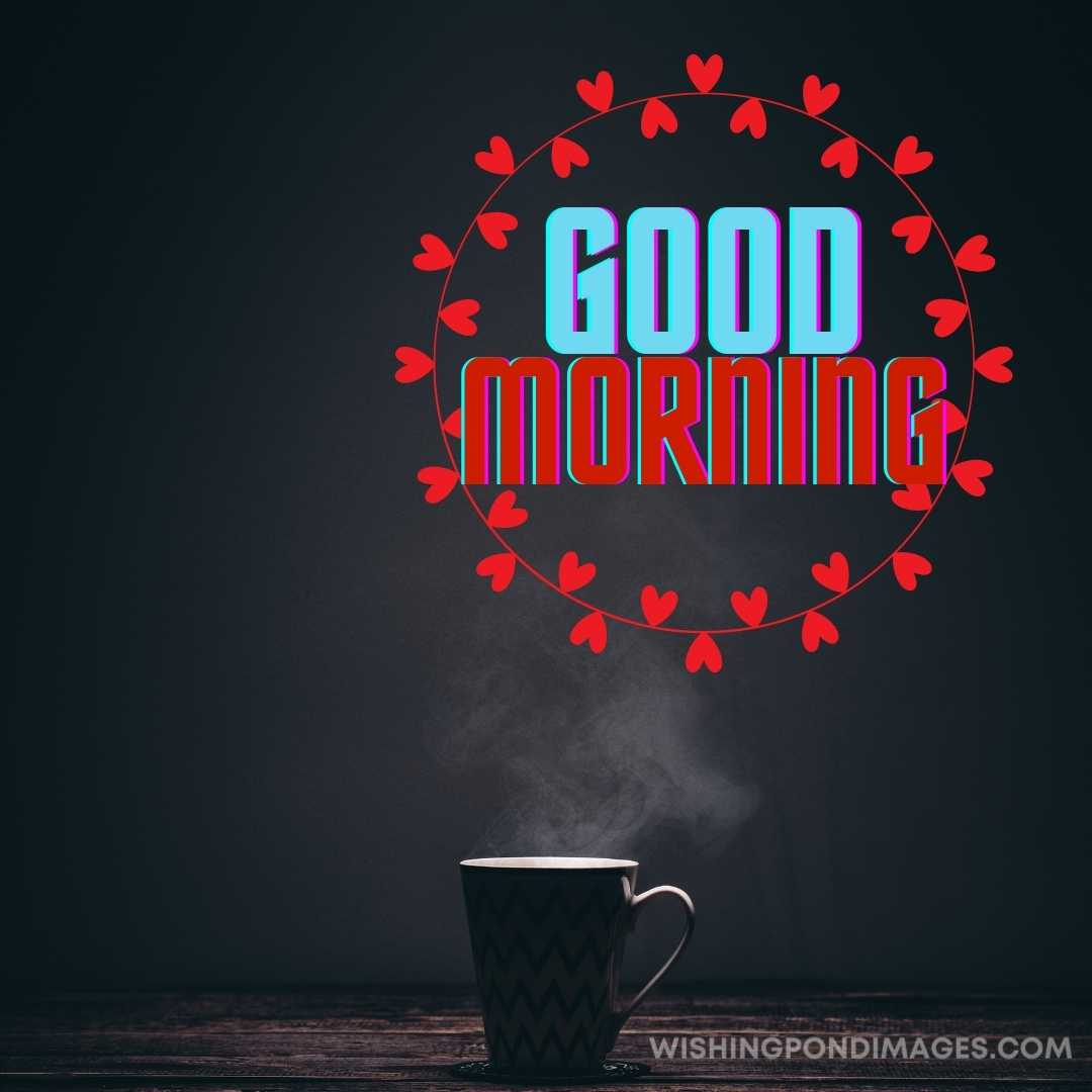 A hot cup of coffee. Good Morning Coffee Images